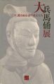大兵馬俑展 今、甦る始皇帝の兵士たち