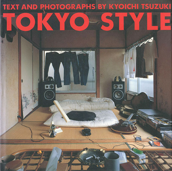 “TOKYO STYLE：TEXT AND PHOTOGRAPHS BY KYOICHI TSUZUKI” 都築響一