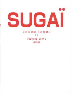 SUGAI CATALOGUE RAISONNE DE L'OEUVRE GRAVE 1955-96