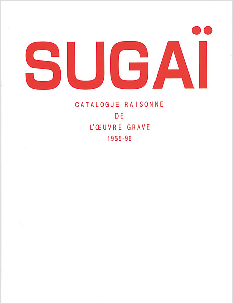 “SUGAI CATALOGUE RAISONNE DE L\'OEUVRE GRAVE 1955-96” 